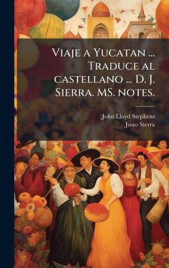Viaje a Yucatan ... Traduce al castellano ... D. J. Sierra. MS. notes. Cover Viaje a Yucatan ... Traduce al castellano ... D. J. Sierra. MS. notes.