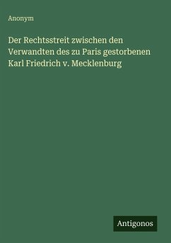 Cover Der Rechtsstreit zwischen den Verwandten des zu Paris gestorbenen Karl Friedrich v. Mecklenburg