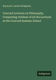 Concord Lectures on Philosophy, Comprising Outlines of all the Lectures at the Concord Summer School