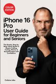 iPhone 16 Pro User Guide for Beginners and Seniors iPhone 16 Pro User Guide for Beginners and Seniors