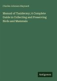 Manual of Taxidermy; A Complete Guide in Collecting and Preserving Birds and Mammals