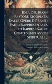 Idea Del Buon Pastore Ricopiata Dalle Opere De' Santi Padri Rappresentata In Imprese Sacre Contenenti Avvisi Spirituali ... Idea Del Buon Pastore Ricopiata Dalle Opere De' Santi Padri Rappresentata In Imprese Sacre Contenenti Avvisi Spirituali ...