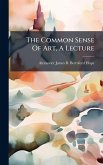 The Common Sense Of Art, A Lecture