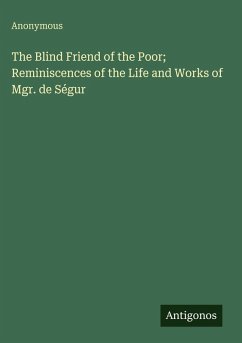 The Blind Friend of the Poor; Reminiscences of the Life and Works of Mgr. de Ségur - Anonymous