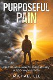 Purposeful Pain: The Christian's Guide to Finding Meaning in Life's Toughest Battles (eBook, ePUB) Purposeful Pain: The Christian's Guide to Finding Meaning in Life's Toughest Battles (eBook, ePUB)