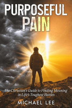 Purposeful Pain: The Christian's Guide to Finding Meaning in Life's Toughest Battles (eBook, ePUB) Cover Purposeful Pain: The Christian's Guide to Finding Meaning in Life's Toughest Battles (eBook, ePUB)