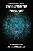 The Illustrated Popol Vuh (Legends of Antiquity, #7) (eBook, ePUB) The Illustrated Popol Vuh (Legends of Antiquity, #7) (eBook, ePUB)