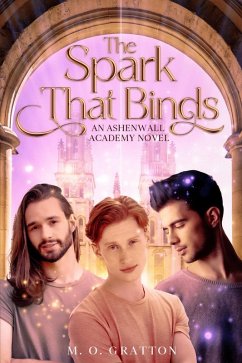 The Spark That Binds (An Ashenwall Academy Novel, #1) (eBook, ePUB) - Gratton, M. O. The Spark That Binds (An Ashenwall Academy Novel, #1) (eBook, ePUB) - Gratton, M. O.