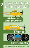The Student Pilot Manual Volume 2: Airframe, Systems, Engines and Instruments (eBook, ePUB) The Student Pilot Manual Volume 2: Airframe, Systems, Engines and Instruments (eBook, ePUB)