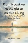 From Negative Nostalgia to Positive Living - Getting Rid of the Past That Holds You Back (eBook, ePUB) From Negative Nostalgia to Positive Living - Getting Rid of the Past That Holds You Back (eBook, ePUB)