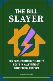 The Bill Slayer: How Families Can Cut Utility Costs in Half Without Sacrificing Comfort (eBook, ePUB) The Bill Slayer: How Families Can Cut Utility Costs in Half Without Sacrificing Comfort (eBook, ePUB)