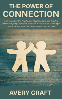 Cover The Power of Connection: Understanding the Psychology of Networking and Building Relationships by Unlocking the Secrets to Creating Meaningful Connections for Personal and Professional Success (eBook, ePUB)