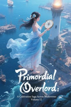 Primordial Overlord: A Cultivation Saga Across Multiverses, Volume 12 (eBook, ePUB) - Zenithnovels Primordial Overlord: A Cultivation Saga Across Multiverses, Volume 12 (eBook, ePUB) - Zenithnovels