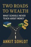 Two Roads to Wealth: What Schools Never Teach About Money (eBook, ePUB) Two Roads to Wealth: What Schools Never Teach About Money (eBook, ePUB)