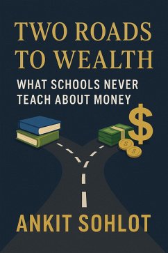 Two Roads to Wealth: What Schools Never Teach About Money (eBook, ePUB) - Sohlot, Ankit