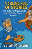 A Ceiling Full of Stories: The History of the Michelangelo and the Sistine Chapel For Kids (eBook, ePUB)