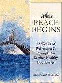Where Peace Begins: 12 Weeks of Reflections & Prompts for Setting Healthy Boundaries (eBook, ePUB) Where Peace Begins: 12 Weeks of Reflections & Prompts for Setting Healthy Boundaries (eBook, ePUB)