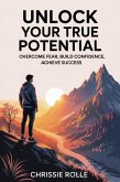 Unlock Your True Potential: Overcome Fear, Build Confidence, Achieve Success (eBook, ePUB)