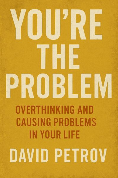 YOU'RE THE PROBLEM Overthinking and Causing Problems in Your Life (eBook, ePUB)
