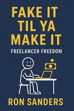 Cover Fake It 'Til Ya Make It: Freelancer Freedom (Fake it til ya make it) (eBook, ePUB)