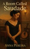 A Room Called Saudade: A Lisbon Love Story (eBook, ePUB) A Room Called Saudade: A Lisbon Love Story (eBook, ePUB)