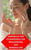 Handbuch Für Pflanzenöle Zur Reduzierung Von Mimikfalten (eBook, ePUB) Handbuch Für Pflanzenöle Zur Reduzierung Von Mimikfalten (eBook, ePUB)