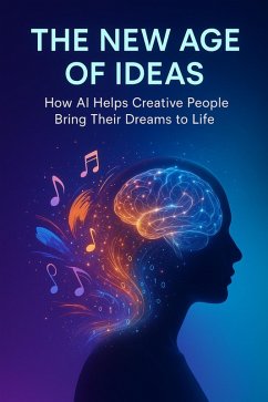 Cover The New Age of Ideas - How AI Helps Creative People Bring Their Dreams to Life (eBook, ePUB)