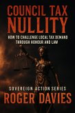 Council Tax Nullity: How to Challenge Local Tax Demands through Honour and Law (Sovereign Action, #2) (eBook, ePUB) Council Tax Nullity: How to Challenge Local Tax Demands through Honour and Law (Sovereign Action, #2) (eBook, ePUB)