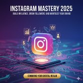 Instagram Mastery 2025 - Build Influence, Grow Followers & Monetize Your Brand (eBook, ePUB)