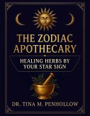 The Zodiac Apothecary: Healing Herbs Guided by Your Star Sign - Astro-Herbal Wisdom for Holistic Healing, Lunar Living and Energetic Alignment (eBook, ePUB)