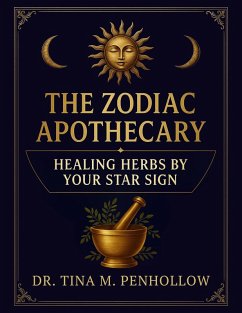 Cover The Zodiac Apothecary: Healing Herbs Guided by Your Star Sign - Astro-Herbal Wisdom for Holistic Healing, Lunar Living and Energetic Alignment (eBook, ePUB)