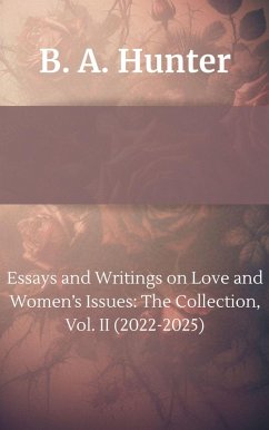 Essays and Writings on Love and Women's Issues: The Collection, Vol. II (2022-2025) (eBook, ePUB) - Hunter, B. A.