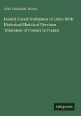 French Forest Ordinance of 1669; With Historical Sketch of Previous Treatment of Forests in France French Forest Ordinance of 1669; With Historical Sketch of Previous Treatment of Forests in France
