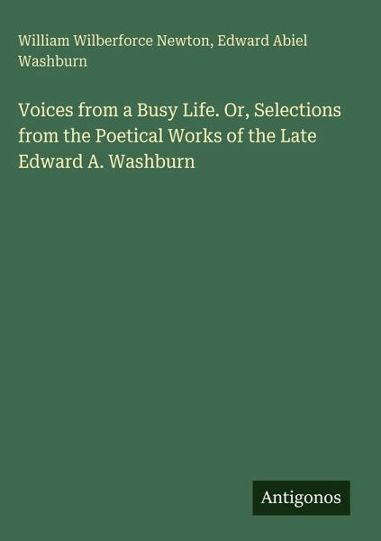 Voices from a Busy Life. Or, Selections from the Poetical Works of the Late Edward A. Washburn Voices from a Busy Life. Or, Selections from the Poetical Works of the Late Edward A. Washburn