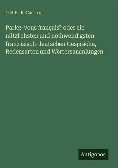 Cover Parlez-vous français? oder die nützlichsten und nothwendigsten französisch-deutschen Gespräche, Redensarten und Wörtersammlungen