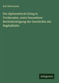 Der diplomatische Krieg in Vorderasien, unter besonderer Berücksichtigung der Geschichte der Bagdadbahn