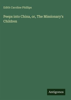 Peeps into China, or, The Missionary's Children - Phillips, Edith Caroline