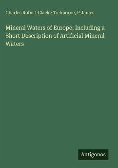 Mineral Waters of Europe; Including a Short Description of Artificial Mineral Waters - Tichborne, Charles Robert Claeke; James, P.