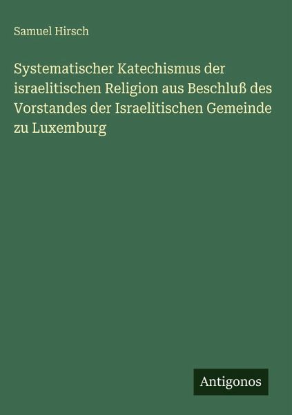 Systematischer Katechismus der israelitischen Religion aus Beschluß des Vorstandes der Israelitischen Gemeinde zu Luxemburg