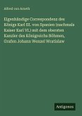 Eigenhändige Correspondenz des Königs Karl III. von Spanien (nachmals Kaiser Karl VI.) mit dem obersten Kanzler des Königreichs Böhmen, Grafen Johann Wenzel Wratislaw
