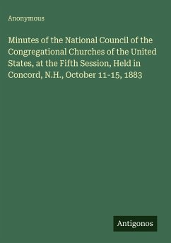 Minutes of the National Council of the Congregational Churches of the United States, at the Fifth Session, Held in Concord, N.H., October 11-15, 1883 - Anonymous