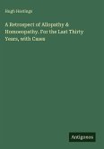 A Retrospect of Allopathy & Homoeopathy. For the Last Thirty Years, with Cases