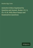 Aristotle's Ethics Explained by Question and Answer. Books I-IV, X, Ch. VI-IX. With Short Essays and Examination Questions