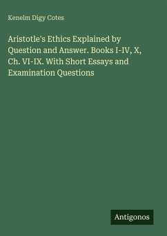 Cover Aristotle's Ethics Explained by Question and Answer. Books I-IV, X, Ch. VI-IX. With Short Essays and Examination Questions