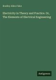 Electricity in Theory and Practice. Or, The Elements of Electrical Engineering