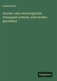 Hundert Jahre des königlichen Schauspiels in Berlin, nach Quellen geschildert