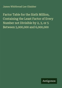 Factor Table for the Sixth Million, Containing the Least Factor of Every Number not Divisible by 2, 3, or 5 Between 5,000,000 and 6,000,000 - Glaisher, James Whitbread Lee