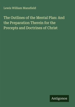 The Outlines of the Mental Plan: And the Preparation Therein for the Precepts and Doctrines of Christ - Mansfield, Lewis William