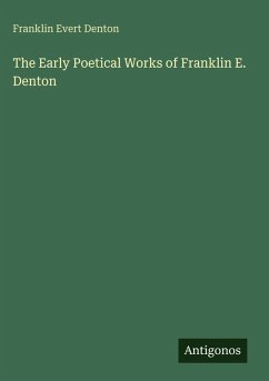 The Early Poetical Works of Franklin E. Denton - Denton, Franklin Evert