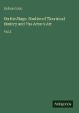 On the Stage. Studies of Theatrical History and The Actor's Art On the Stage. Studies of Theatrical History and The Actor's Art